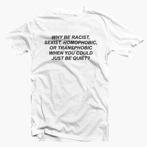 Why Be Racist T Shirt