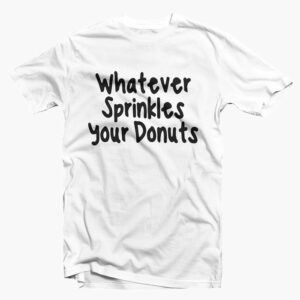 Whatever Sprinkles Your Donuts T Shirt