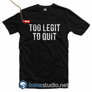 Too Legit To Quit T Shirt