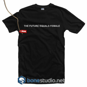 The Future Equals Female T Shirt