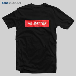 We Matter T Shirt