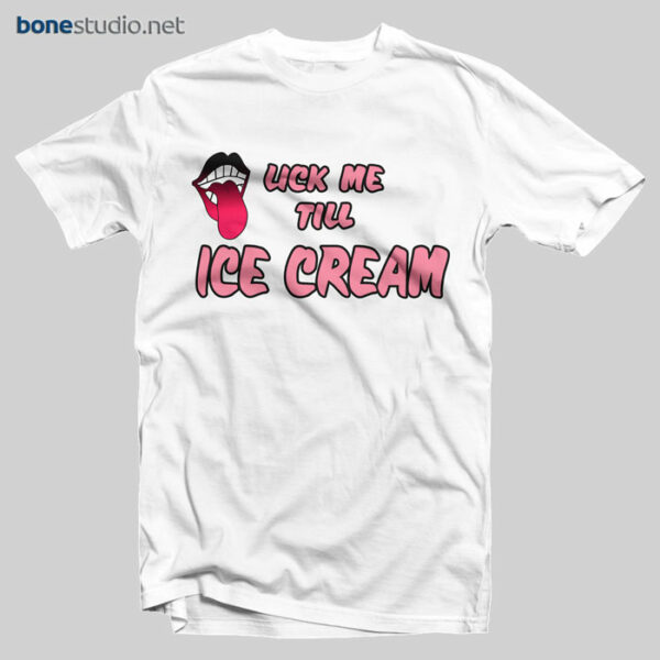 Lick Me Till Ice Cream T Shirt - Adult Unisex Size S-3XL