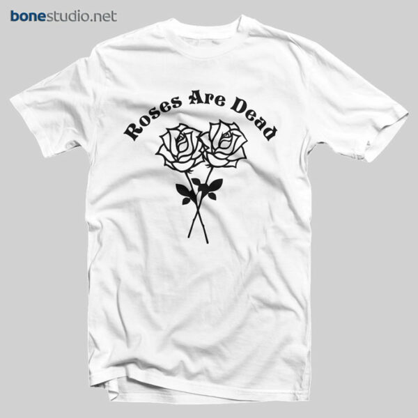 Roses Are Dead T Shirt - Adult Unisex Size S-3XL