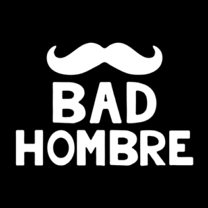 Bad Hombre T Shirt