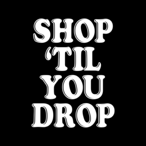 Shop 'til You Drop T Shirt