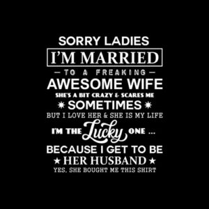 Sorry Ladies I'm Married To A Freaking Awesome Wife T-Shirt