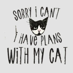 Sorry I can’t I have plans with my Cat T Shirt