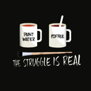 The Struggle Is Real Artist Paint Mug T Shirt