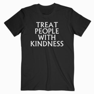 Treat People with Kindness T Shirt